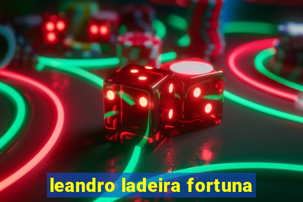 leandro ladeira fortuna